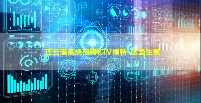 连云港高端招聘KTV模特-这里生意